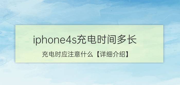 iphone4s充电时间多长 充电时应注意什么【详细介绍】